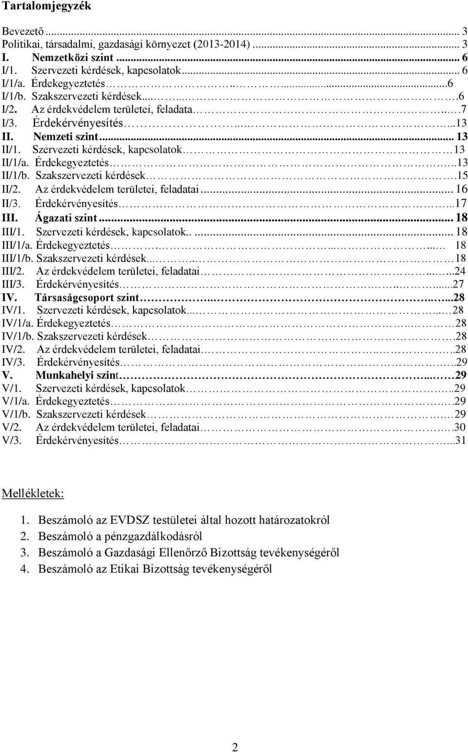 ..13 II/1/b. Szakszervezeti kérdések..15 II/2. Az érdekvédelem területei, feladatai... 16 II/3. Érdekérvényesítés...17 III. Ágazati szint... 18 III/1. Szervezeti kérdések, kapcsolatok..... 18 III/1/a.