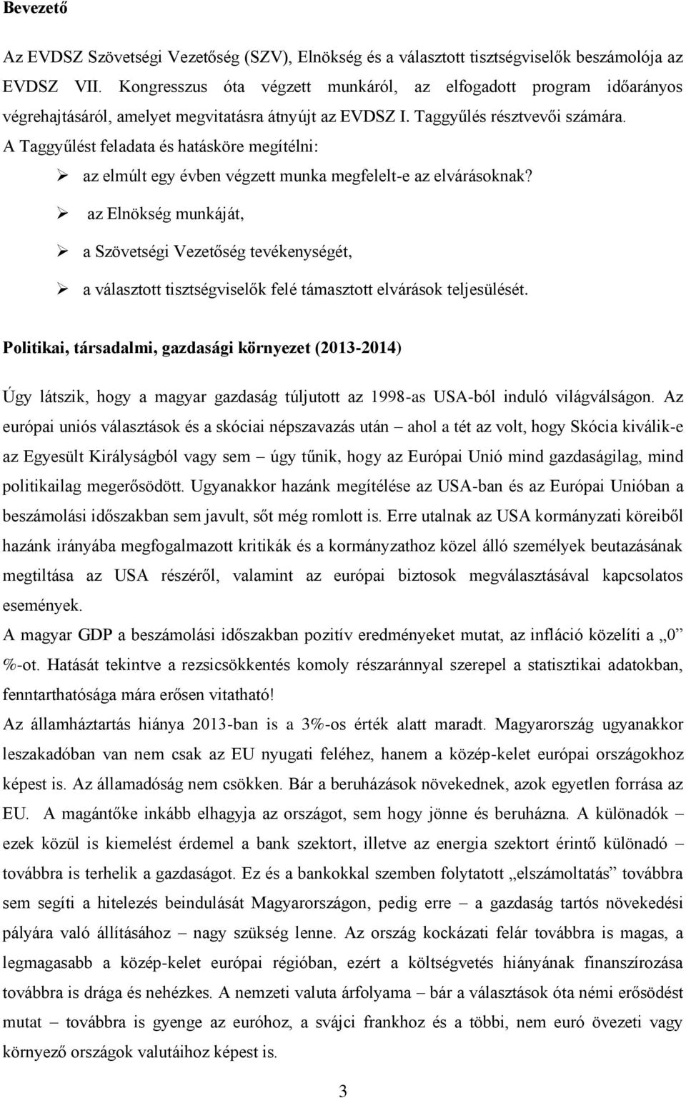 A Taggyűlést feladata és hatásköre megítélni: az elmúlt egy évben végzett munka megfelelt-e az elvárásoknak?