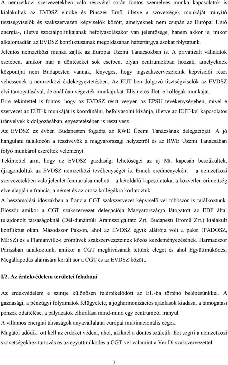 konfliktusainak megoldásában háttértárgyalásokat folytatunk. Jelentős nemzetközi munka zajlik az Európai Üzemi Tanácsokban is.