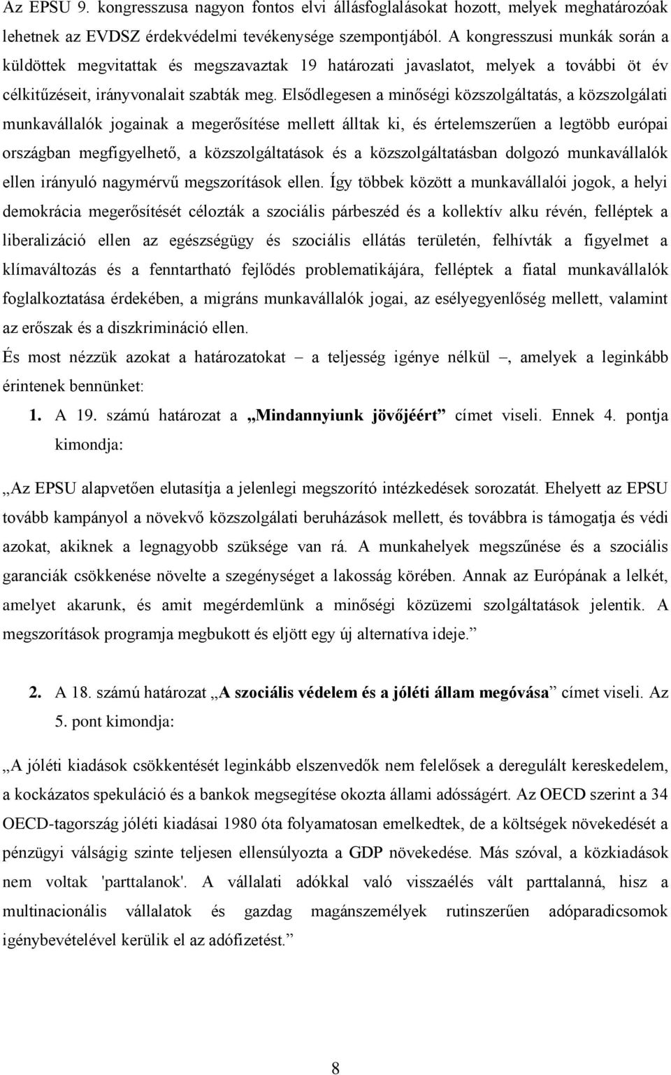 Elsődlegesen a minőségi közszolgáltatás, a közszolgálati munkavállalók jogainak a megerősítése mellett álltak ki, és értelemszerűen a legtöbb európai országban megfigyelhető, a közszolgáltatások és a