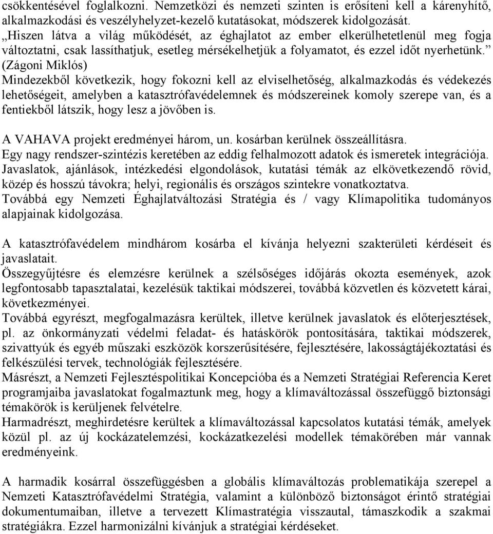 (Zágoni Miklós) Mindezekből következik, hogy fokozni kell az elviselhetőség, alkalmazkodás és védekezés lehetőségeit, amelyben a katasztrófavédelemnek és módszereinek komoly szerepe van, és a