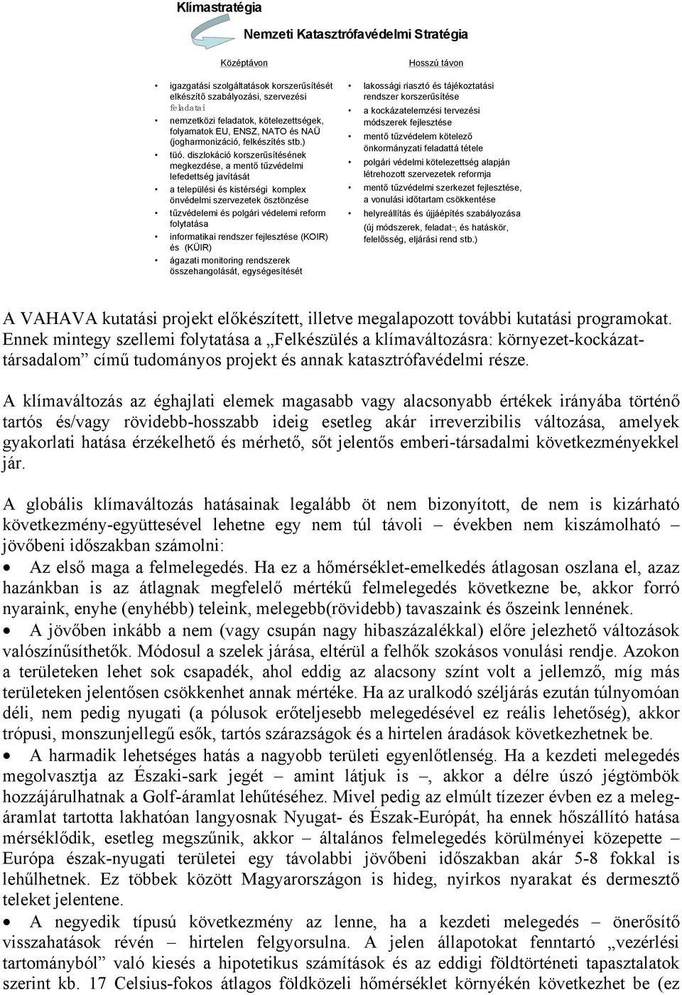 diszlokáció korszerűsítésének megkezdése, a mentő tűzvédelmi lefedettség javítását a települési és kistérségi komplex önvédelmi szervezetek ösztönzése tűzvédelemi és polgári védelemi reform