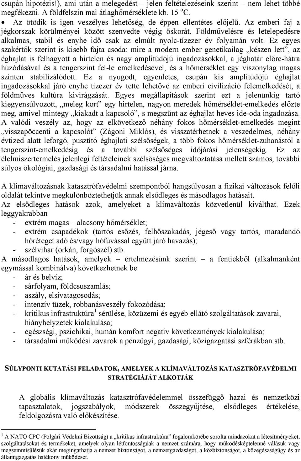 Földművelésre és letelepedésre alkalmas, stabil és enyhe idő csak az elmúlt nyolc-tízezer év folyamán volt.