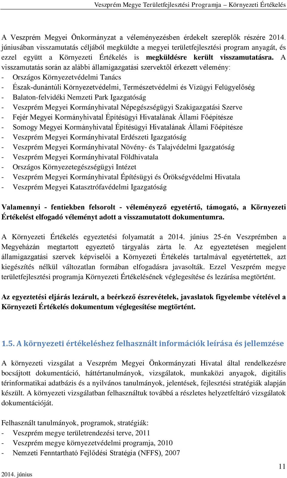 A visszamutatás során az alábbi államigazgatási szervektől érkezett vélemény: - Országos Környezetvédelmi Tanács - Észak-dunántúli Környezetvédelmi, Természetvédelmi és Vízügyi Felügyelőség -