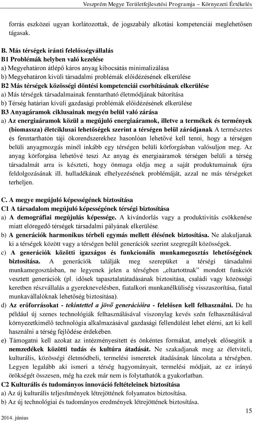 elkerülése B2 Más térségek közösségi döntési kompetenciái csorbításának elkerülése a) Más térségek társadalmainak fenntartható életmódjának bátorítása b) Térség határian kívüli gazdasági problémák