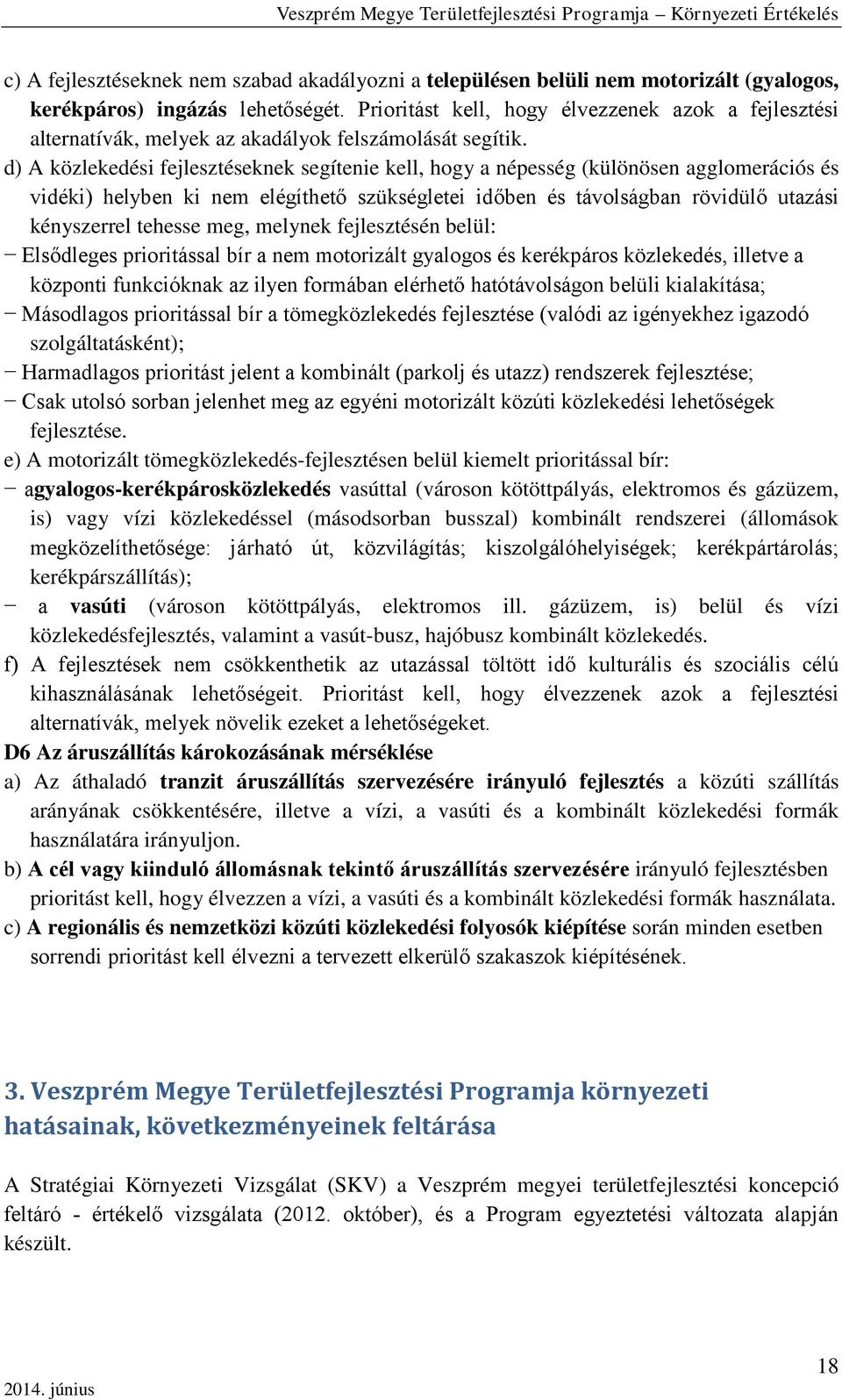 d) A közlekedési fejlesztéseknek segítenie kell, hogy a népesség (különösen agglomerációs és vidéki) helyben ki nem elégíthető szükségletei időben és távolságban rövidülő utazási kényszerrel tehesse