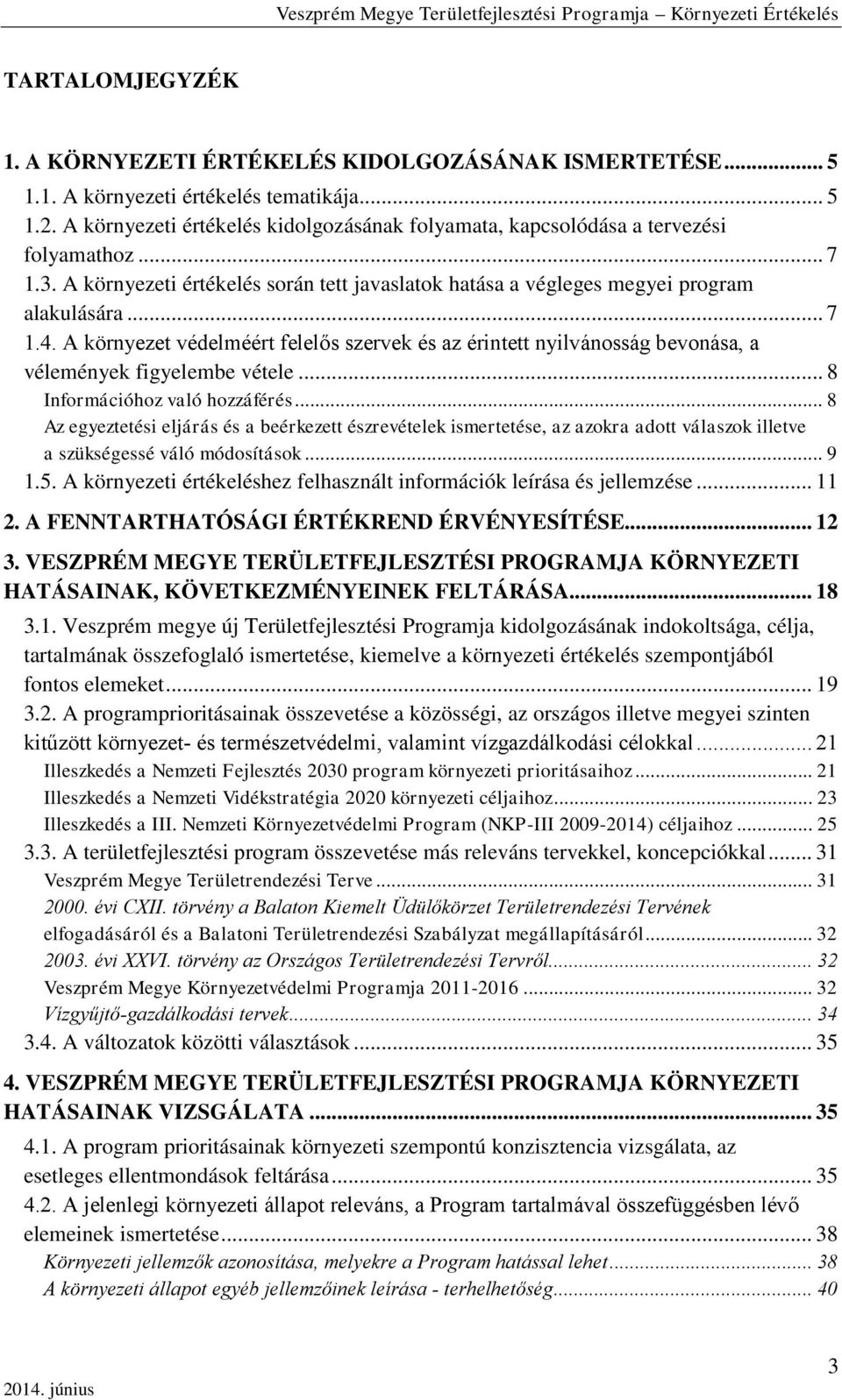 A környezet védelméért felelős szervek és az érintett nyilvánosság bevonása, a vélemények figyelembe vétele... 8 Információhoz való hozzáférés.