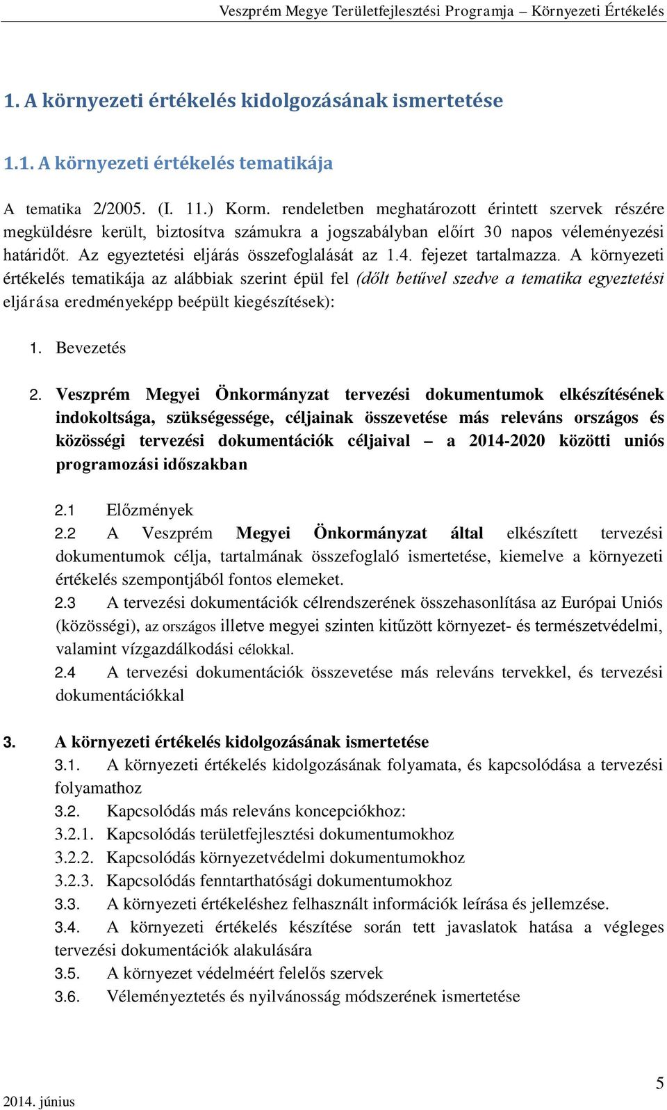 fejezet tartalmazza. A környezeti értékelés tematikája az alábbiak szerint épül fel (dőlt betűvel szedve a tematika egyeztetési eljárása eredményeképp beépült kiegészítések): 1. Bevezetés 2.