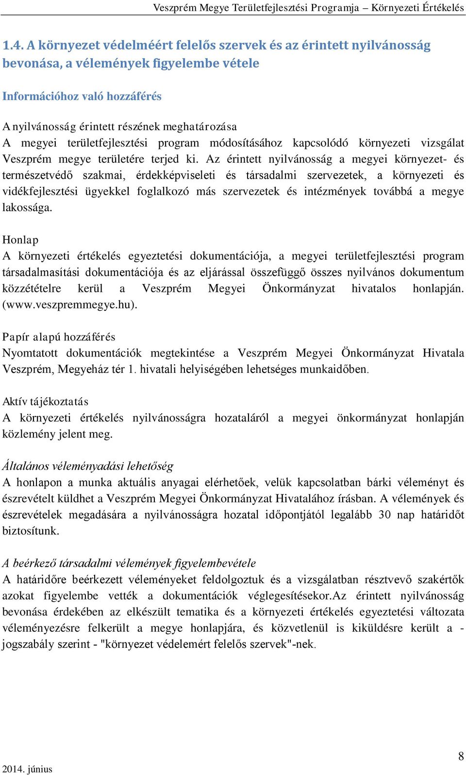 Az érintett nyilvánosság a megyei környezet- és természetvédő szakmai, érdekképviseleti és társadalmi szervezetek, a környezeti és vidékfejlesztési ügyekkel foglalkozó más szervezetek és intézmények