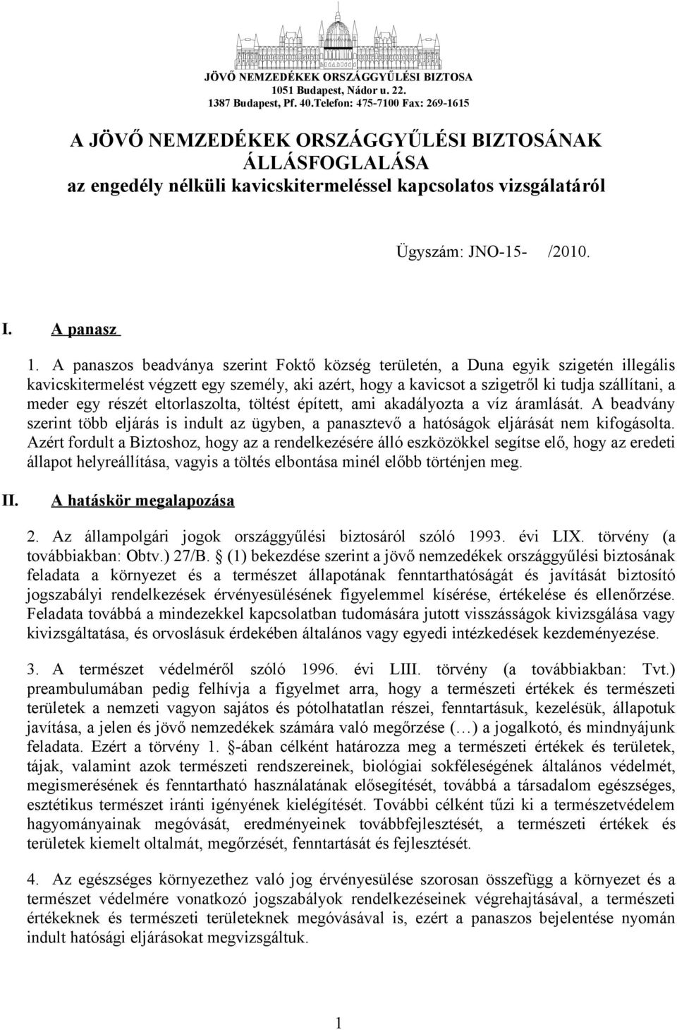 A panaszos beadványa szerint Foktő község területén, a Duna egyik szigetén illegális kavicskitermelést végzett egy személy, aki azért, hogy a kavicsot a szigetről ki tudja szállítani, a meder egy