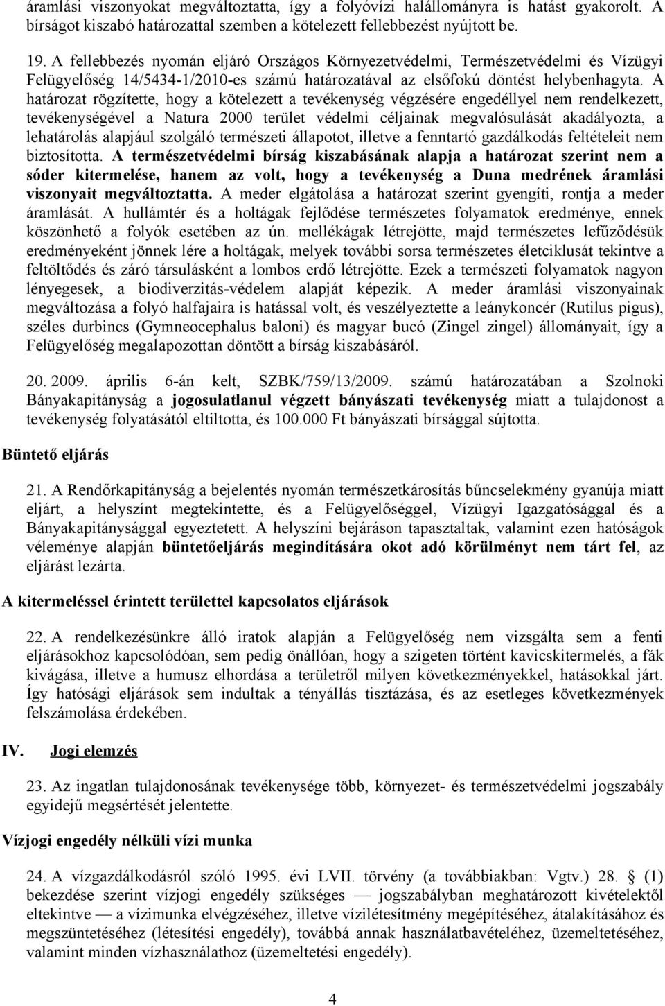 A határozat rögzítette, hogy a kötelezett a tevékenység végzésére engedéllyel nem rendelkezett, tevékenységével a Natura 2000 terület védelmi céljainak megvalósulását akadályozta, a lehatárolás