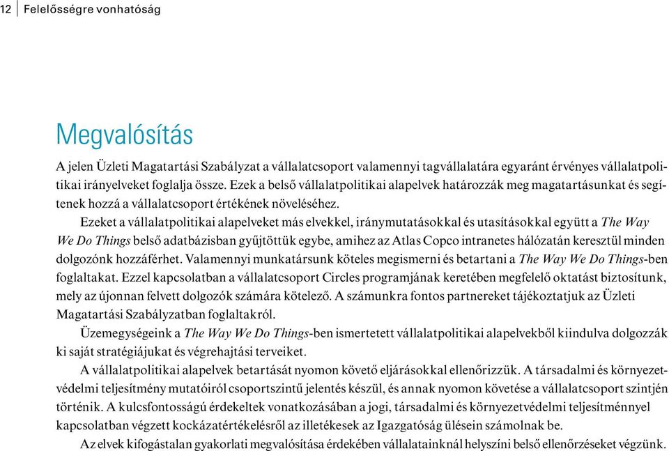 Ezeket a vállalatpolitikai alapelveket más elvekkel, iránymutatásokkal és utasításokkal együtt a The Way We Do Things belső adatbázisban gyűjtöttük egybe, amihez az Atlas Copco intranetes hálózatán