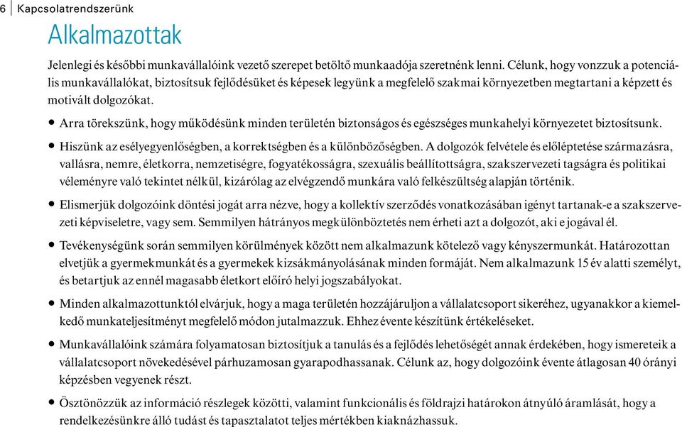 Arra törekszünk, hogy működésünk minden területén biztonságos és egészséges munkahelyi környezetet biztosítsunk. Hiszünk az esélyegyenlőségben, a korrektségben és a különbözőségben.