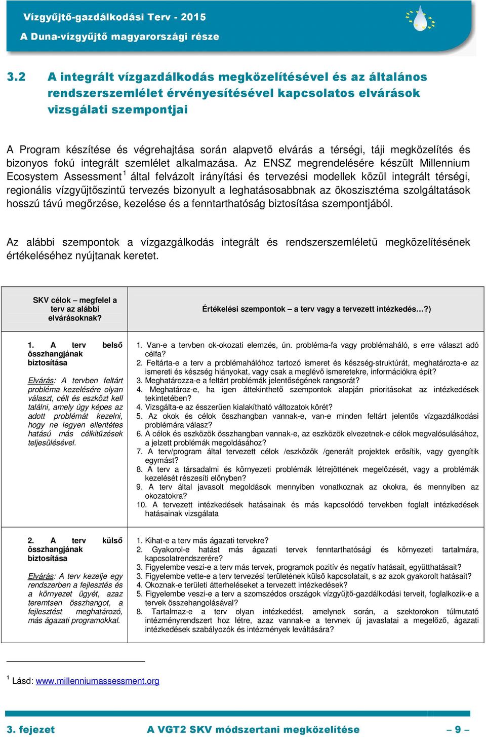 Az ENSZ megrendelésére készült Millennium Ecosystem Assessment 1 által felvázolt irányítási és tervezési modellek közül integrált térségi, regionális vízgyűjtőszintű tervezés bizonyult a