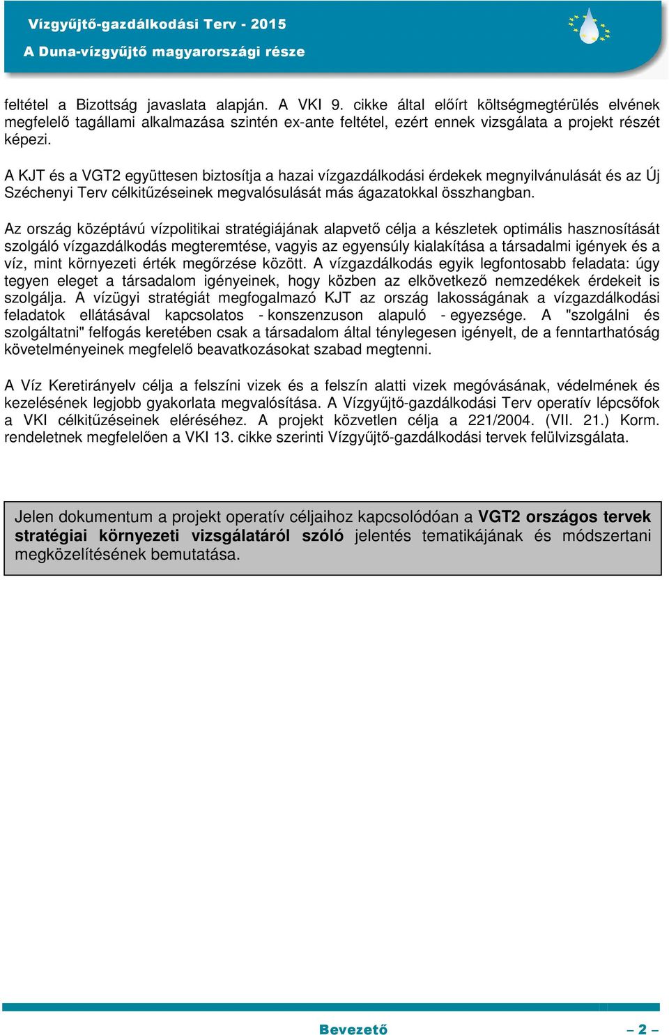 Az ország középtávú vízpolitikai stratégiájának alapvető célja a készletek optimális hasznosítását szolgáló vízgazdálkodás megteremtése, vagyis az egyensúly kialakítása a társadalmi igények és a víz,