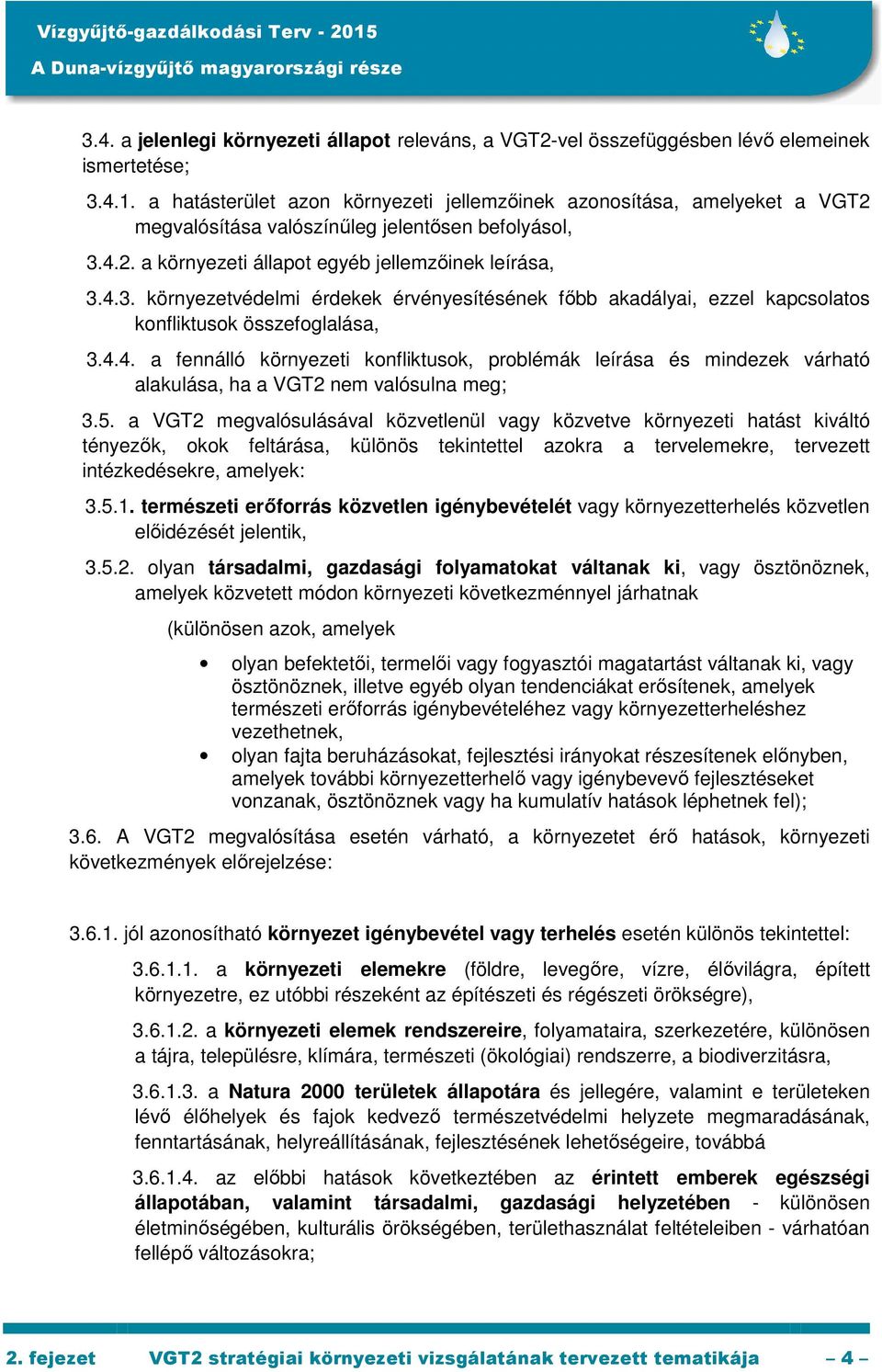 4.2. a környezeti állapot egyéb jellemzőinek leírása, 3.4.3. környezetvédelmi érdekek érvényesítésének főbb akadályai, ezzel kapcsolatos konfliktusok összefoglalása, 3.4.4. a fennálló környezeti konfliktusok, problémák leírása és mindezek várható alakulása, ha a VGT2 nem valósulna meg; 3.