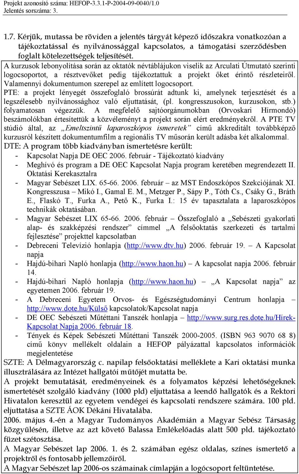 Valamennyi dokumentumon szerepel az említett logocsoport. PTE: a projekt lényegét összefoglaló brossúrát adtunk ki, amelynek terjesztését és a legszélesebb nyilvánossághoz való eljuttatását, (pl.