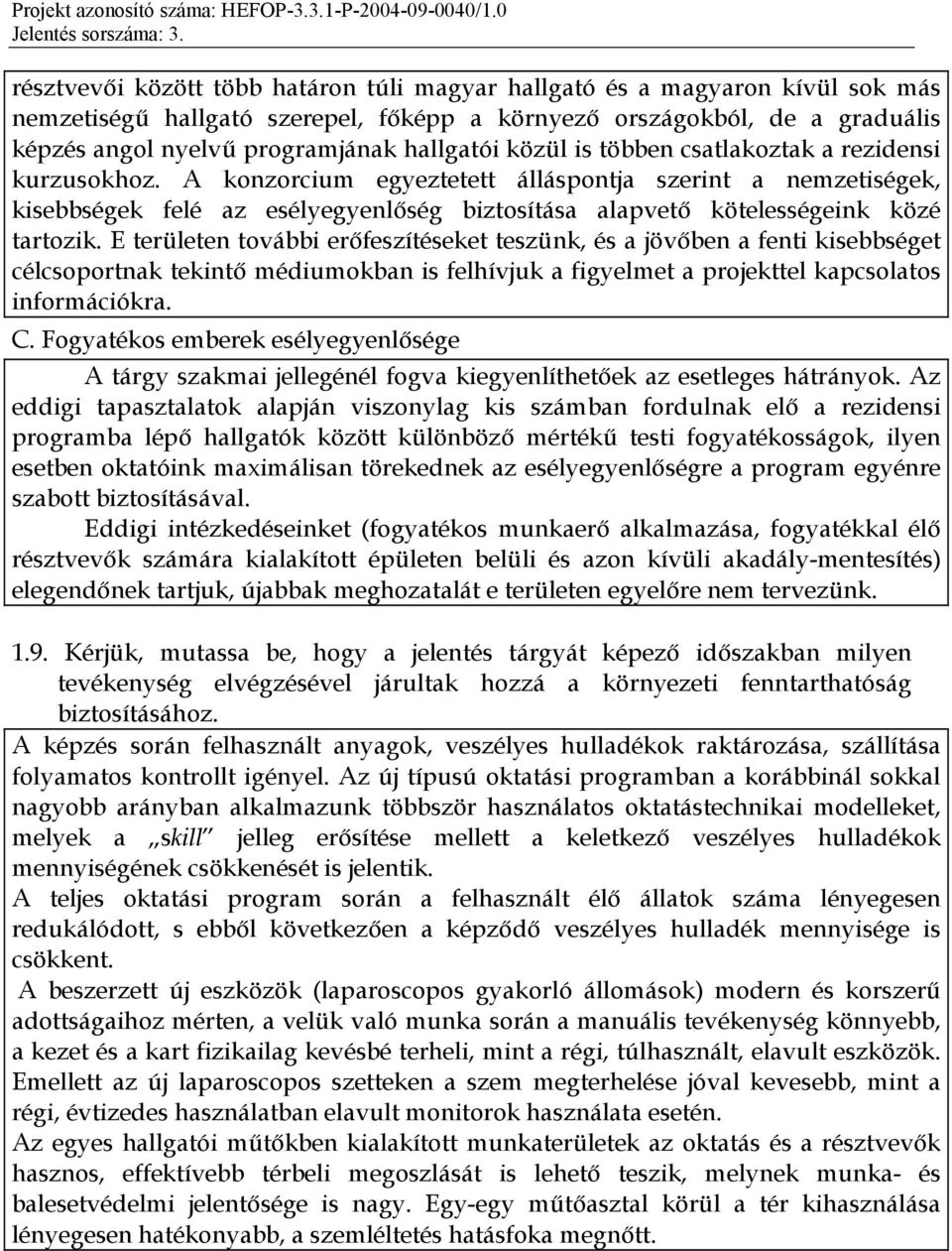 A konzorcium egyeztetett álláspontja szerint a nemzetiségek, kisebbségek felé az esélyegyenlőség biztosítása alapvető kötelességeink közé tartozik.