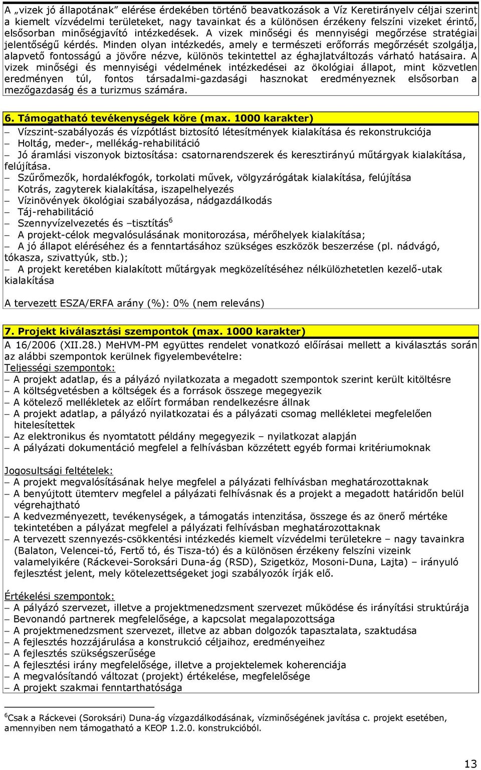 Minden olyan intézkedés, amely e természeti erıforrás megırzését szolgálja, alapvetı fontosságú a jövıre nézve, különös tekintettel az éghajlatváltozás várható hatásaira.