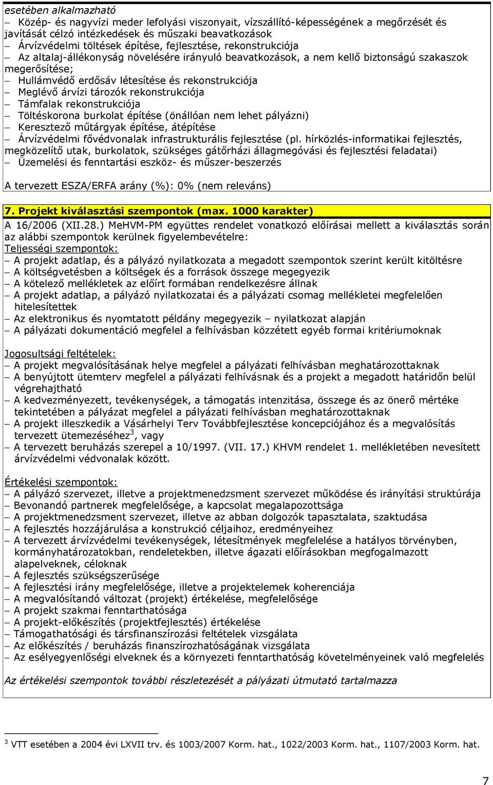 tározók rekonstrukciója Támfalak rekonstrukciója Töltéskorona burkolat építése (önállóan nem lehet pályázni) Keresztezı mőtárgyak építése, átépítése Árvízvédelmi fıvédvonalak infrastrukturális