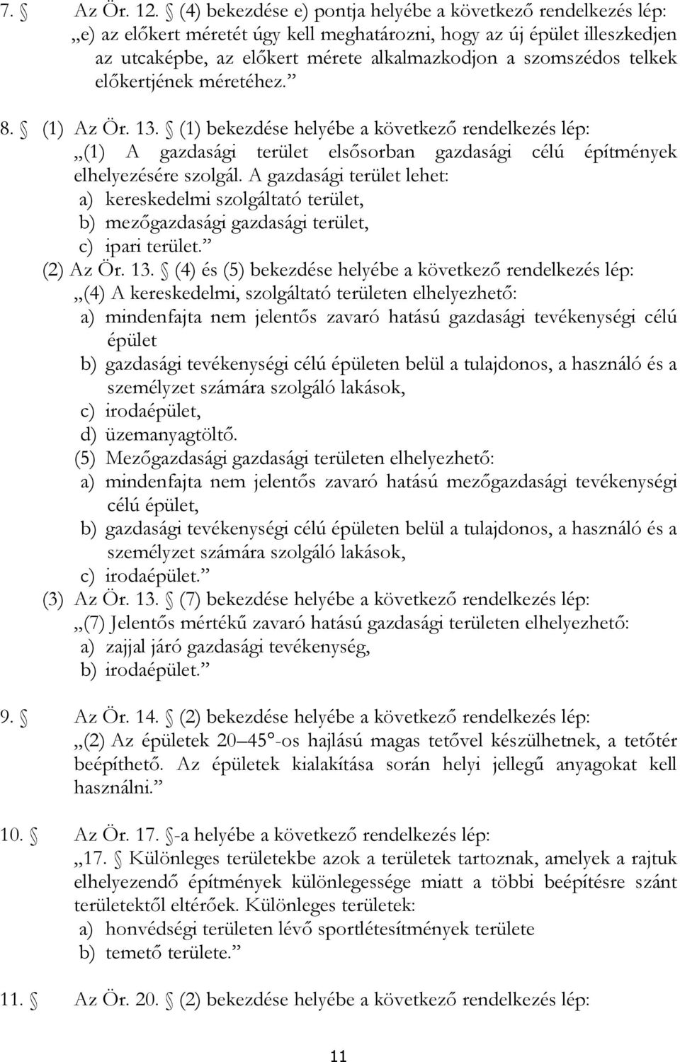 telkek előkertjének méretéhez. 8. (1) Az Ör. 13. (1) bekezdése helyébe a következő rendelkezés lép: (1) A gazdasági terület elsősorban gazdasági célú építmények elhelyezésére szolgál.