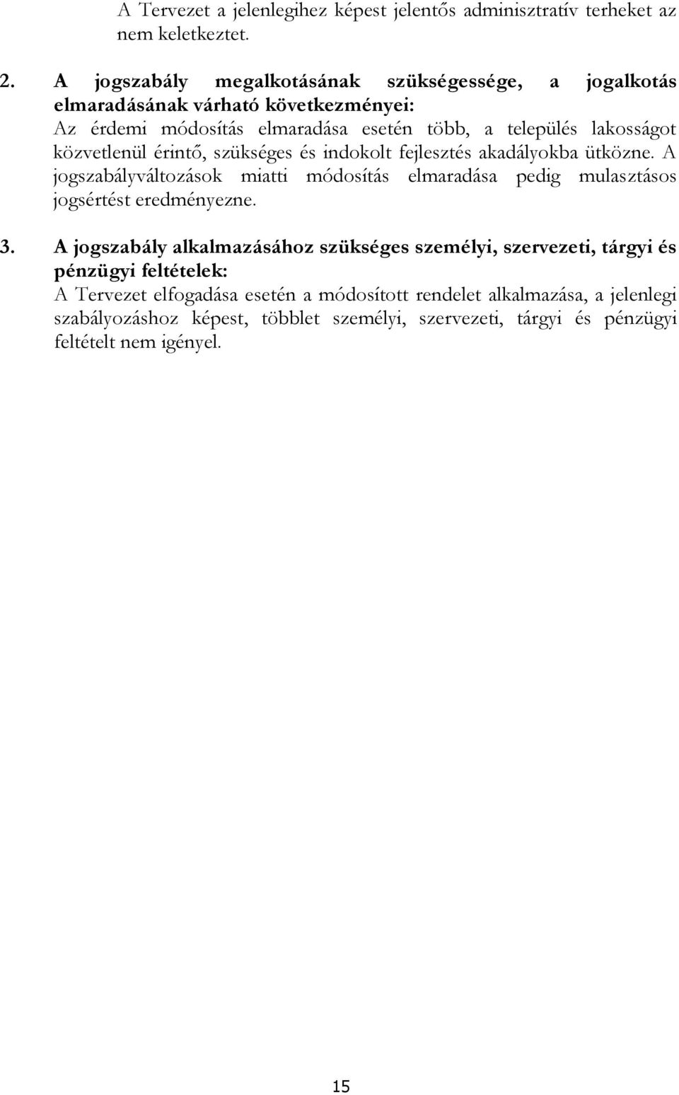 közvetlenül érintő, szükséges és indokolt fejlesztés akadályokba ütközne. A jogszabályváltozások miatti módosítás elmaradása pedig mulasztásos jogsértést eredményezne. 3.