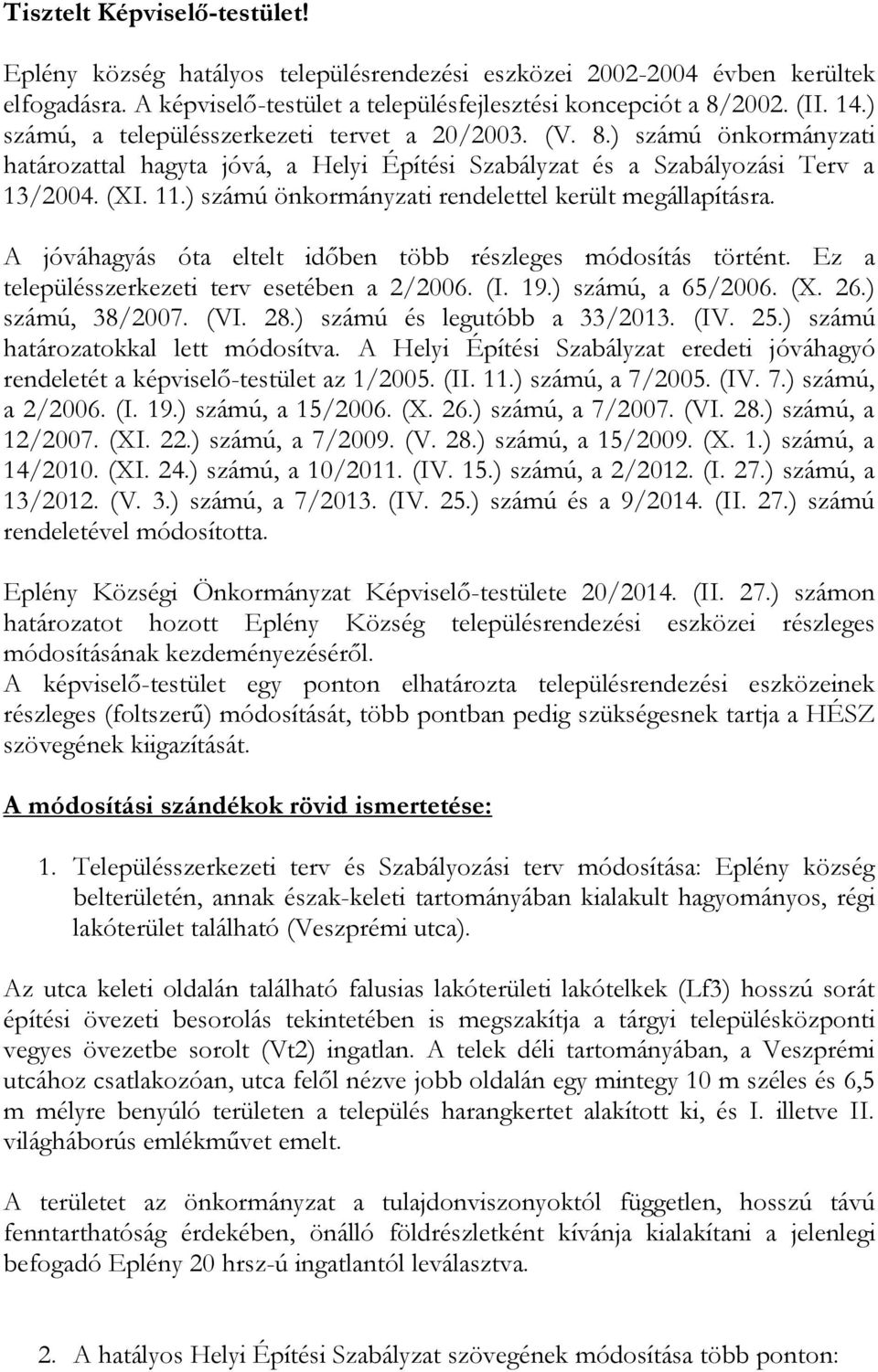 ) számú önkormányzati rendelettel került megállapításra. A jóváhagyás óta eltelt időben több részleges módosítás történt. Ez a településszerkezeti terv esetében a 2/2006. (I. 19.) számú, a 65/2006.