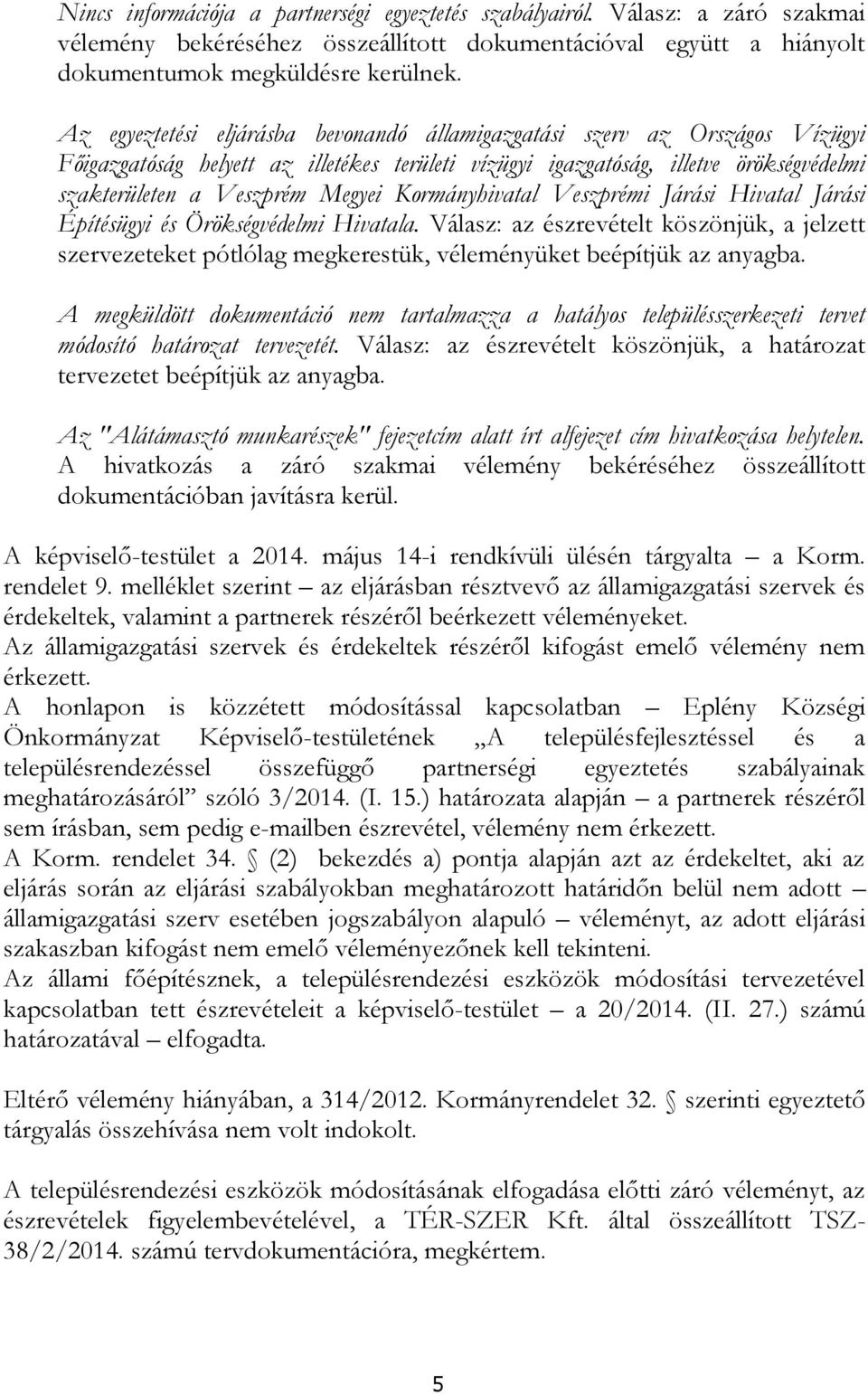 Kormányhivatal Veszprémi Járási Hivatal Járási Építésügyi és Örökségvédelmi Hivatala. Válasz: az észrevételt köszönjük, a jelzett szervezeteket pótlólag megkerestük, véleményüket beépítjük az anyagba.