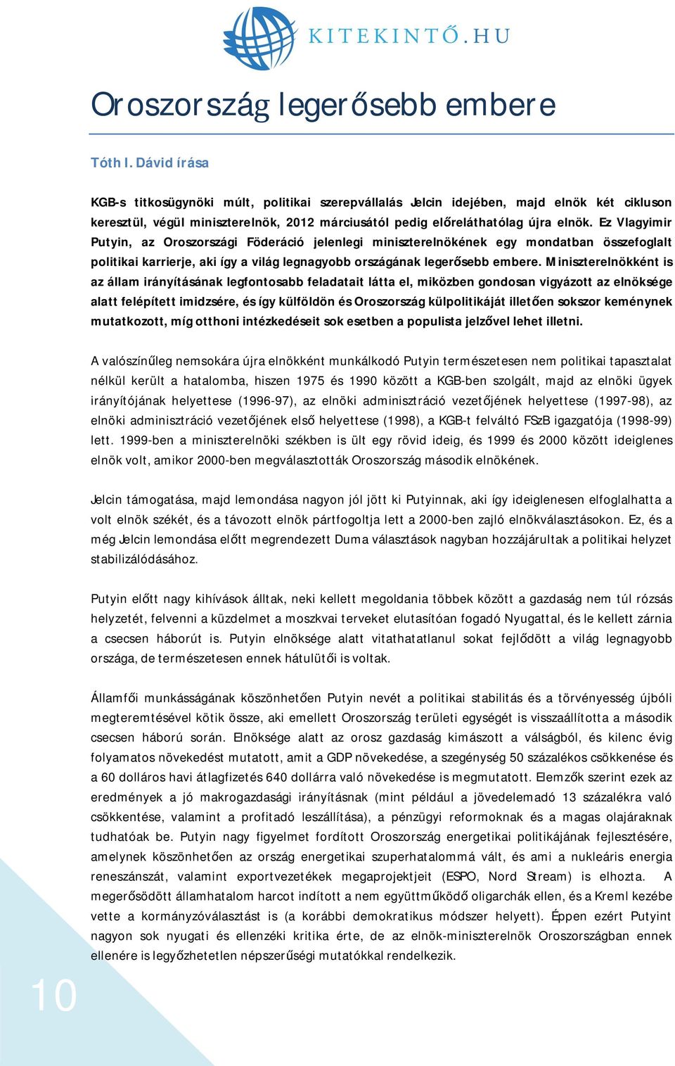 Ez Vlagyimir Putyin, az Oroszországi Föderáció jelenlegi miniszterelnökének egy mondatban összefoglalt politikai karrierje, aki így a világ legnagyobb országának leger sebb embere.