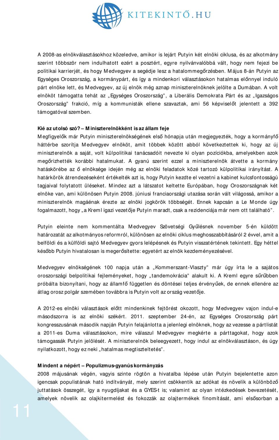 Május 8-án Putyin az Egységes Oroszország, a kormánypárt, és így a mindenkori választásokon hatalmas el nnyel induló párt elnöke lett, és Medvegyev, az új elnök még aznap miniszterelnöknek jelölte a