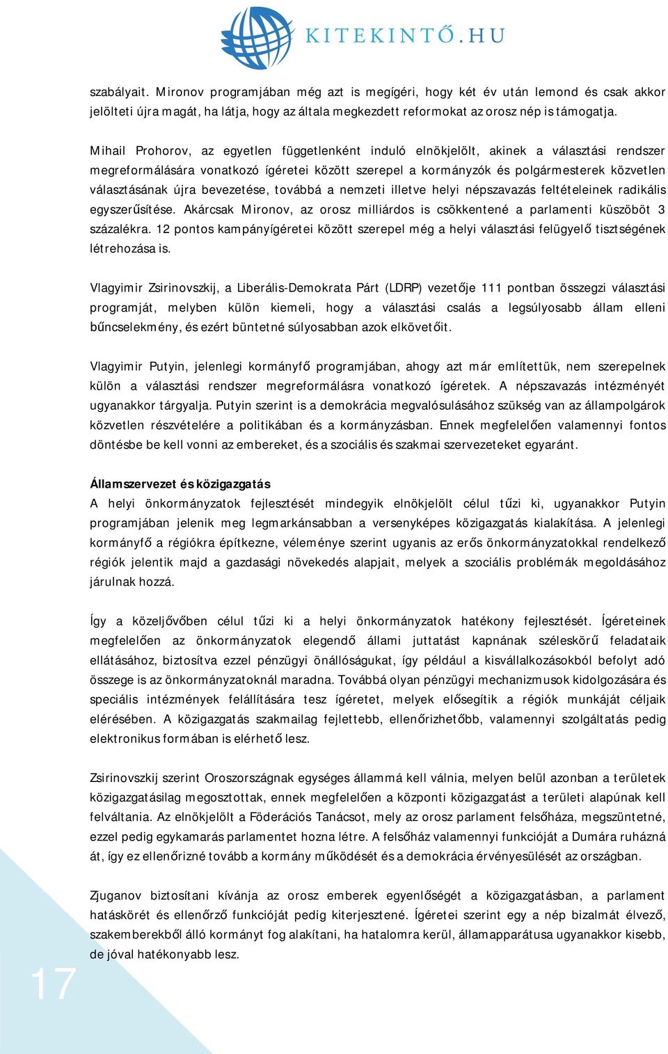 újra bevezetése, továbbá a nemzeti illetve helyi népszavazás feltételeinek radikális egyszer sítése. Akárcsak Mironov, az orosz milliárdos is csökkentené a parlamenti küszöböt 3 százalékra.