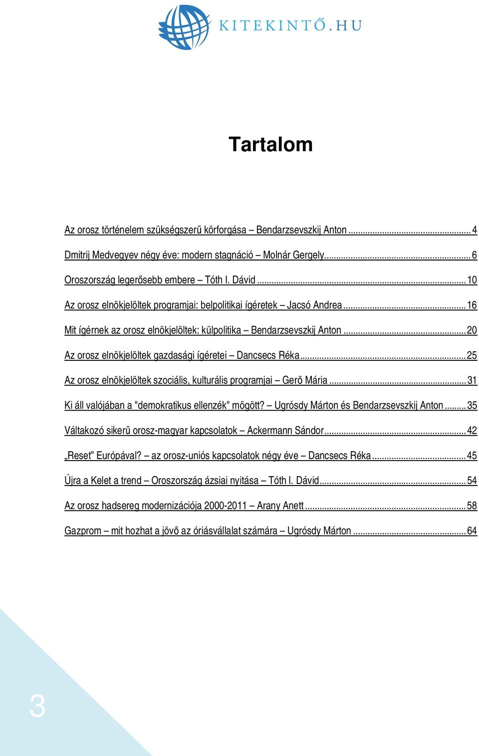 .. 20 Az orosz elnökjelöltek gazdasági ígéretei Dancsecs Réka... 25 Az orosz elnökjelöltek szociális, kulturális programjai Ger Mária... 31 Ki áll valójában a "demokratikus ellenzék" mögött?