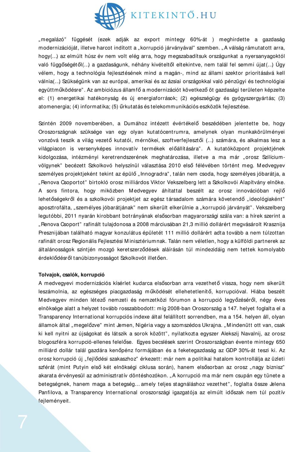 fel semmi újat( ) Úgy vélem, hogy a technológia fejlesztésének mind a magán-, mind az állami szektor prioritásává kell válnia( ) Szükségünk van az európai, amerikai és az ázsiai országokkal való