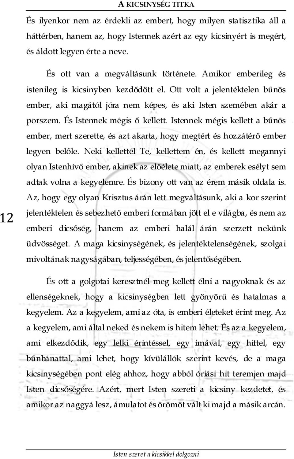 És Istennek mégis ő kellett. Istennek mégis kellett a bűnös ember, mert szerette, és azt akarta, hogy megtért és hozzátérő ember legyen belőle.