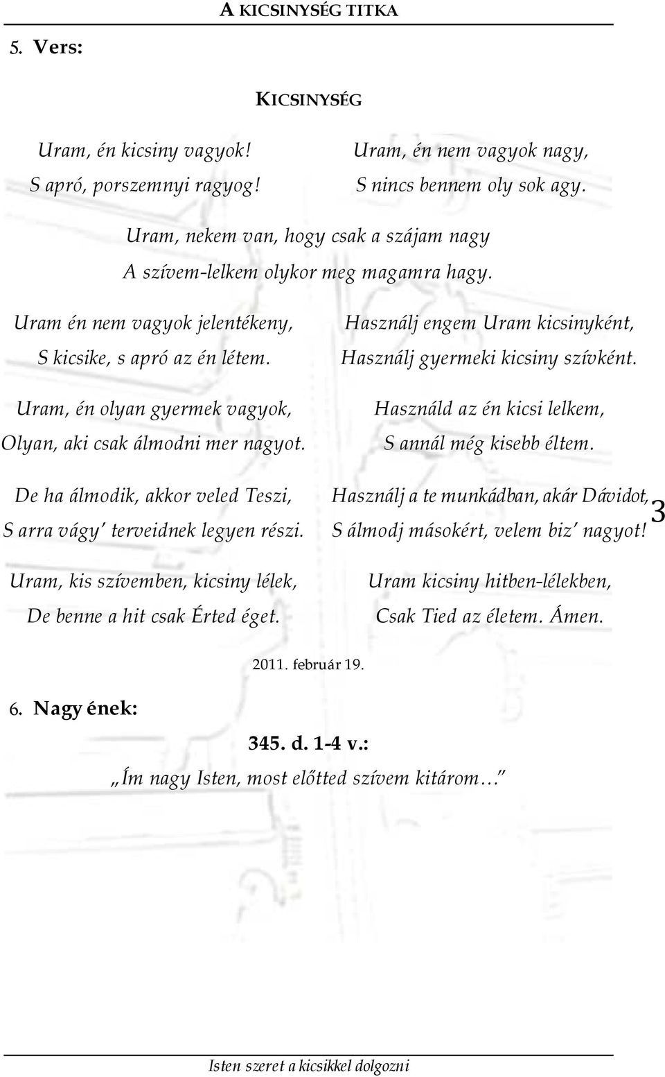 Uram, én olyan gyermek vagyok, Olyan, aki csak álmodni mer nagyot. De ha álmodik, akkor veled Teszi, S arra vágy terveidnek legyen részi.