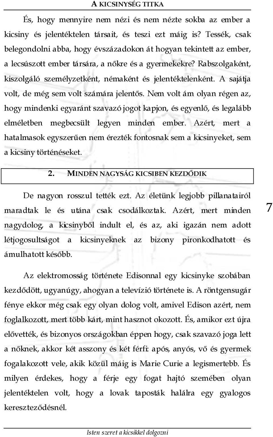 Rabszolgaként, kiszolgáló személyzetként, némaként és jelentéktelenként. A sajátja volt, de még sem volt számára jelentős.