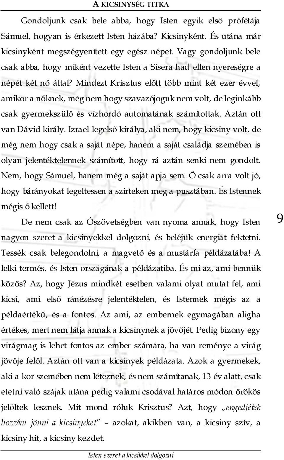 Mindezt Krisztus előtt több mint két ezer évvel, amikor a nőknek, még nem hogy szavazójoguk nem volt, de leginkább csak gyermekszülő és vízhordó automatának számítottak. Aztán ott van Dávid király.