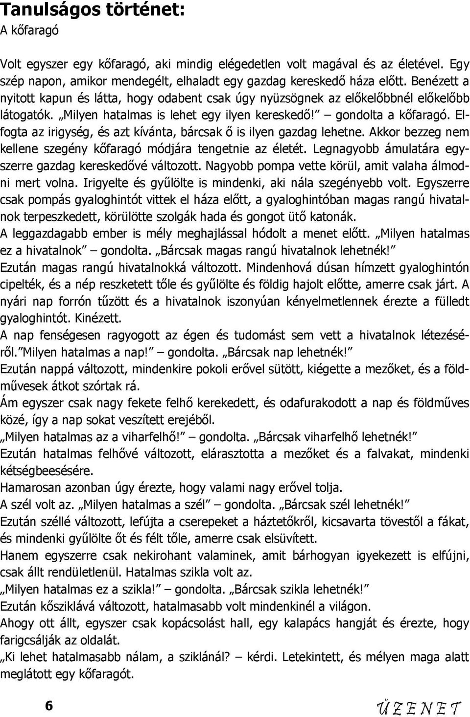 Elfogta az irigység, és azt kívánta, bárcsak ő is ilyen gazdag lehetne. Akkor bezzeg nem kellene szegény kőfaragó módjára tengetnie az életét.