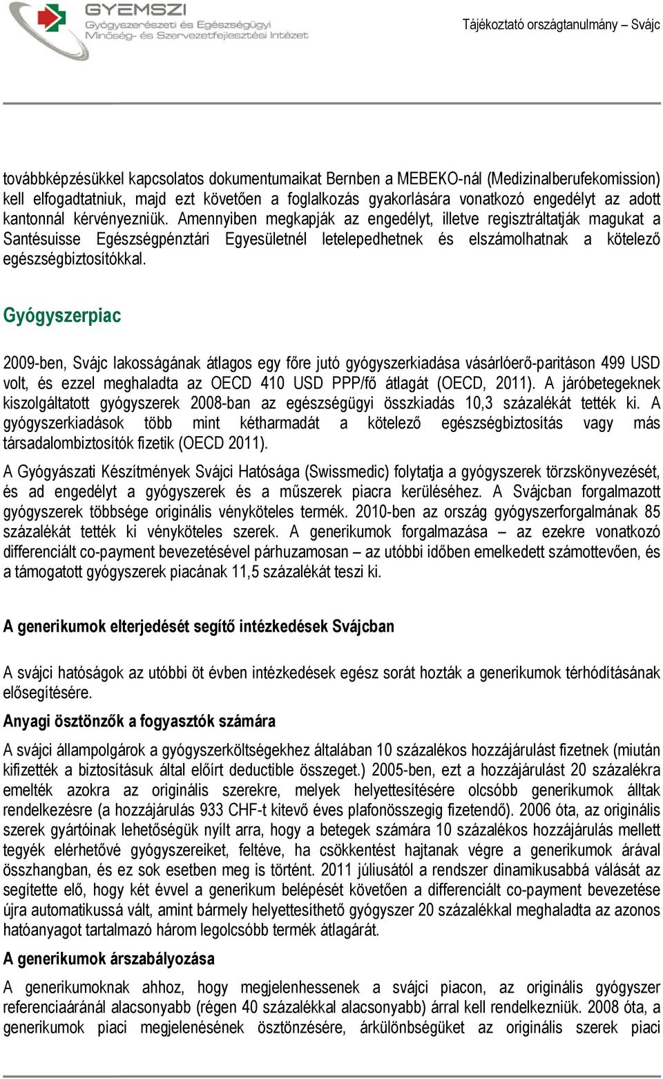 Gyógyszerpiac 2009-ben, Svájc lakosságának átlagos egy főre jutó gyógyszerkiadása vásárlóerő-paritáson 499 USD volt, és ezzel meghaladta az OECD 410 USD PPP/fő átlagát (OECD, 2011).