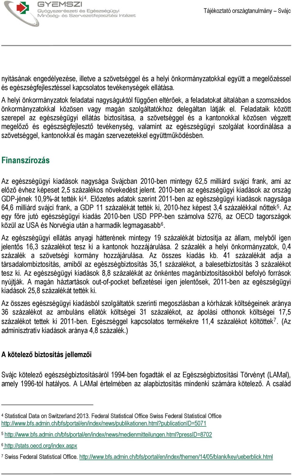 Feladataik között szerepel az egészségügyi ellátás biztosítása, a szövetséggel és a kantonokkal közösen végzett megelőző és egészségfejlesztő tevékenység, valamint az egészségügyi szolgálat