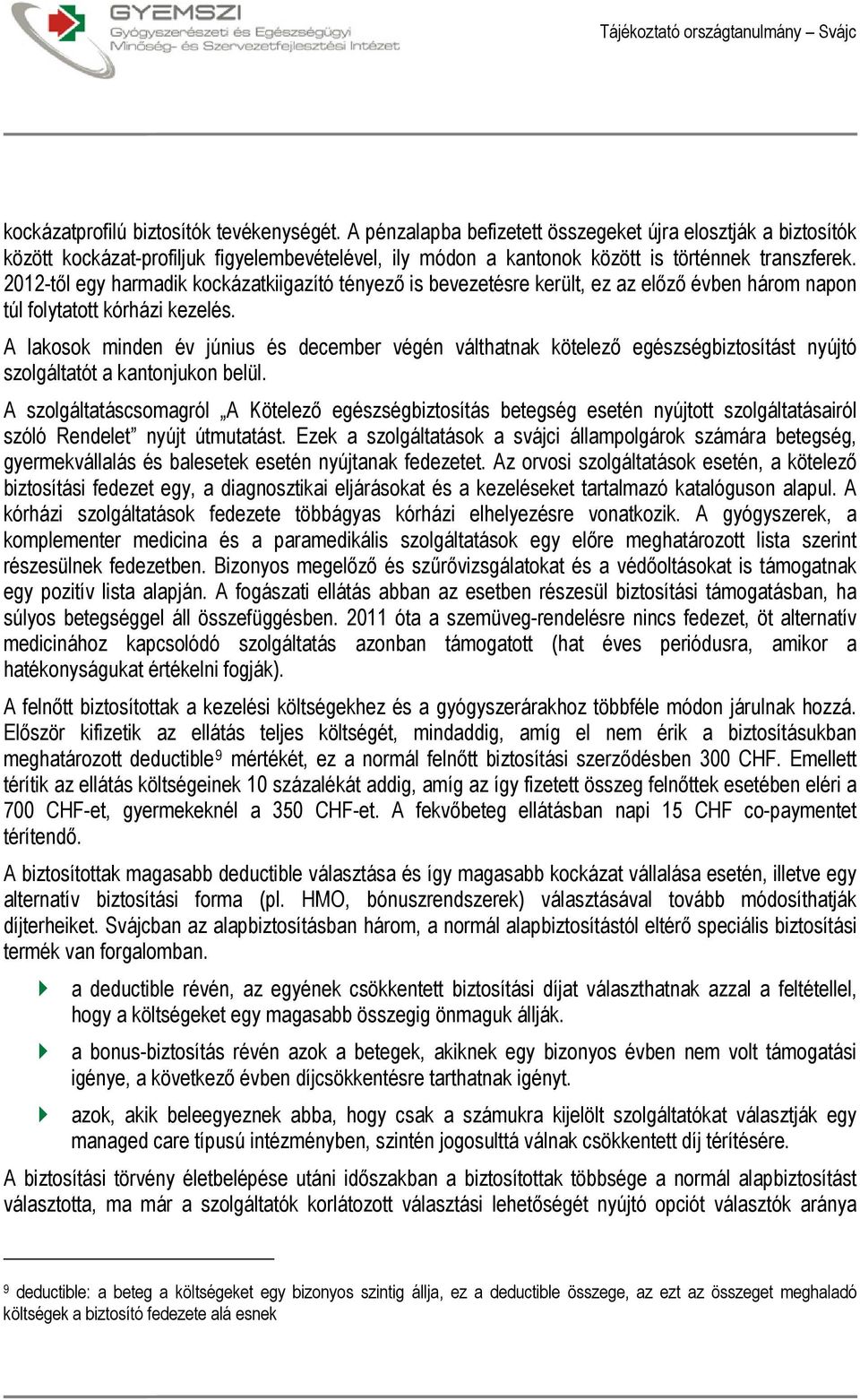 2012-től egy harmadik kockázatkiigazító tényező is bevezetésre került, ez az előző évben három napon túl folytatott kórházi kezelés.