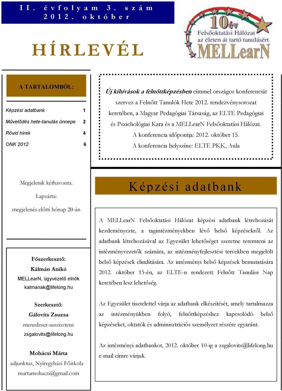 Tanulók Hete 2012. rendezvénysorozat keretében, a Magyar Pedagógiai Társaság, az ELTE Pedagógiai és Pszichológiai Kara és a MELLearN Felsıoktatási Hálózat. A konferencia idıpontja: 2012. október 15.