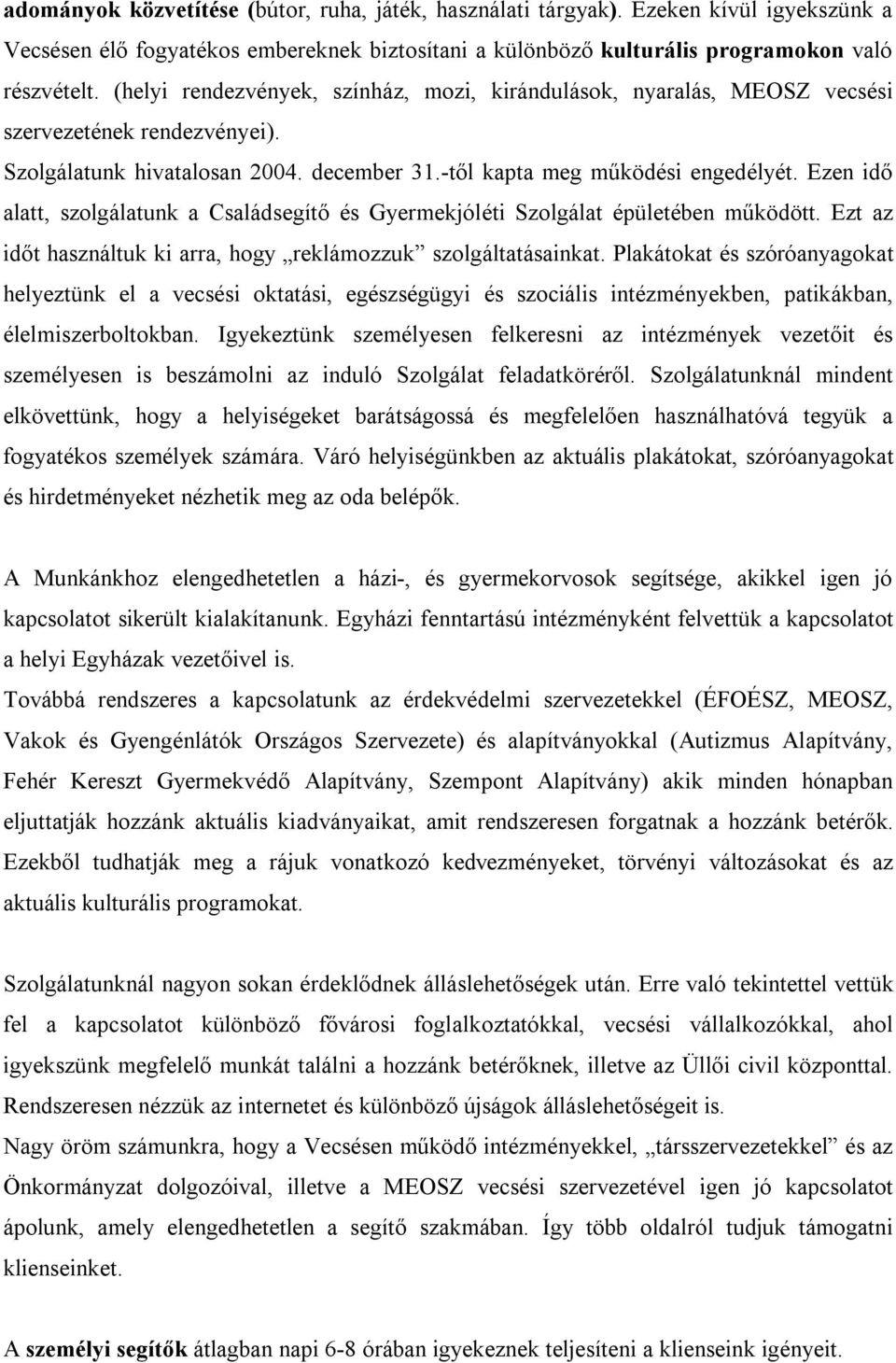 Ezen idő alatt, szolgálatunk a Családsegítő és Gyermekjóléti Szolgálat épületében működött. Ezt az időt használtuk ki arra, hogy reklámozzuk szolgáltatásainkat.