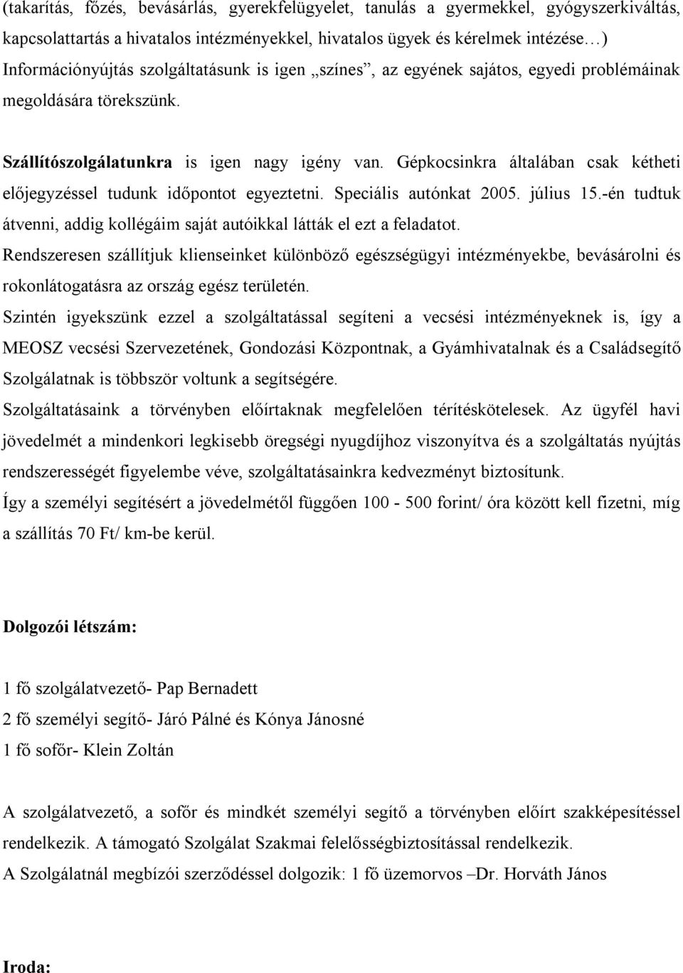 Gépkocsinkra általában csak kétheti előjegyzéssel tudunk időpontot egyeztetni. Speciális autónkat 2005. július 15.-én tudtuk átvenni, addig kollégáim saját autóikkal látták el ezt a feladatot.