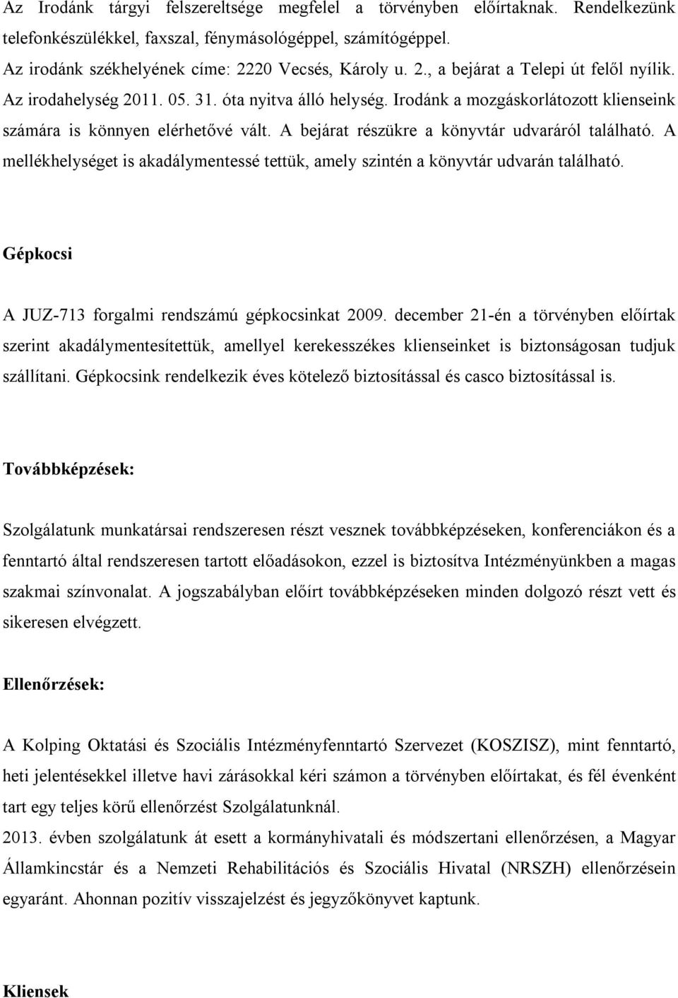 A bejárat részükre a könyvtár udvaráról található. A mellékhelységet is akadálymentessé tettük, amely szintén a könyvtár udvarán található. Gépkocsi A JUZ-713 forgalmi rendszámú gépkocsinkat 2009.