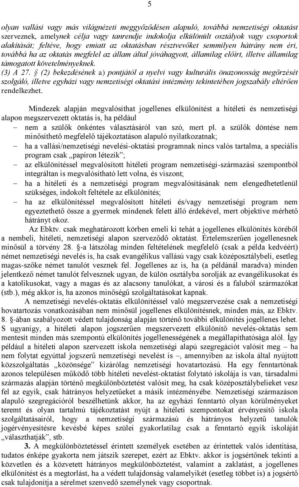 (2) bekezdésének a) pontjától a nyelvi vagy kulturális önazonosság megőrzését szolgáló, illetve egyházi vagy nemzetiségi oktatási intézmény tekintetében jogszabály eltérően rendelkezhet.