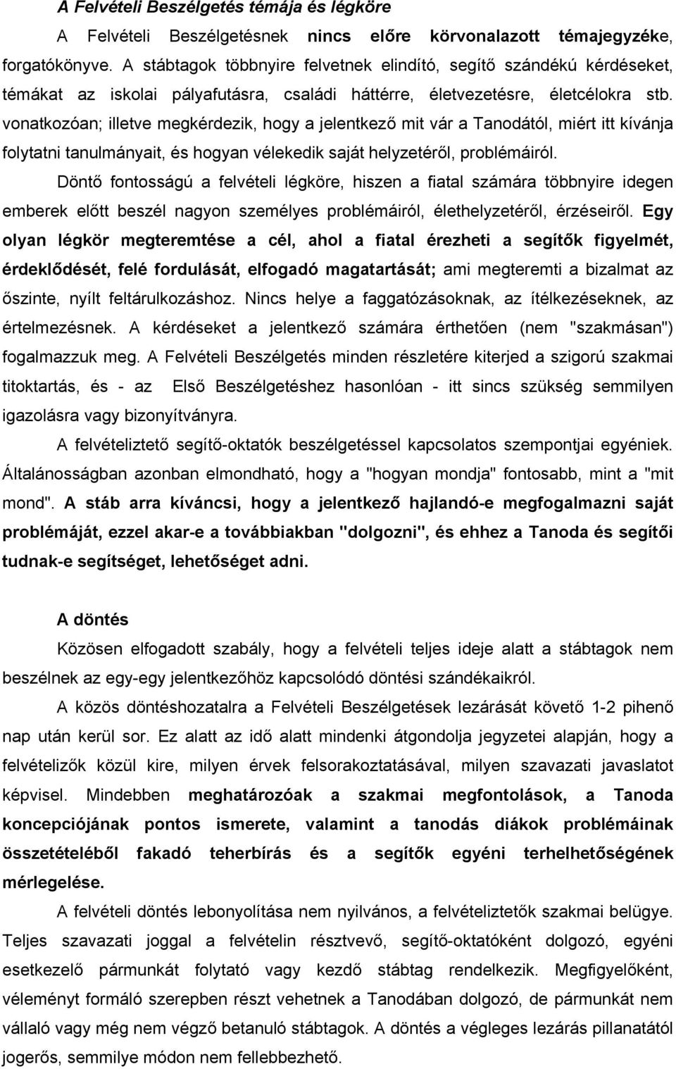 vonatkozóan; illetve megkérdezik, hogy a jelentkező mit vár a Tanodától, miért itt kívánja folytatni tanulmányait, és hogyan vélekedik saját helyzetéről, problémáiról.