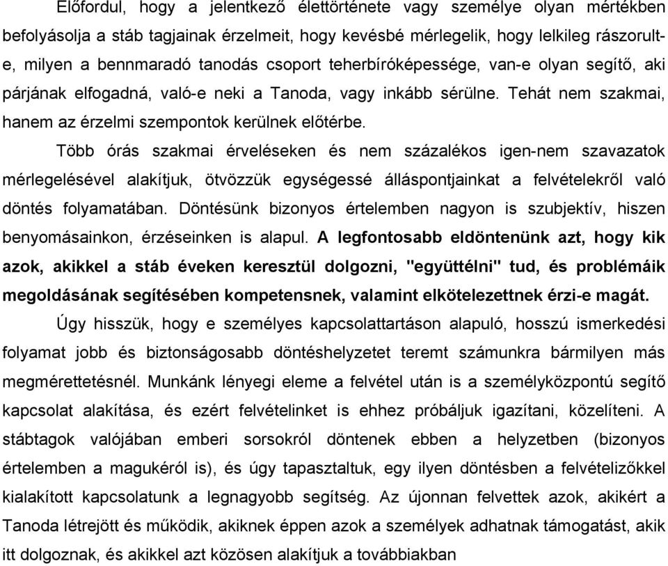 Több órás szakmai érveléseken és nem százalékos igen-nem szavazatok mérlegelésével alakítjuk, ötvözzük egységessé álláspontjainkat a felvételekről való döntés folyamatában.