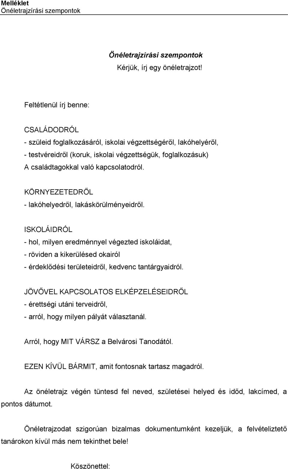 KÖRNYEZETEDRŐL - lakóhelyedről, lakáskörülményeidről. ISKOLÁIDRÓL - hol, milyen eredménnyel végezted iskoláidat, - röviden a kikerülésed okairól - érdeklődési területeidről, kedvenc tantárgyaidról.