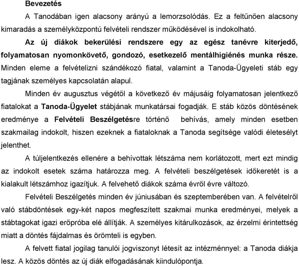 Minden eleme a felvételizni szándékozó fiatal, valamint a Tanoda-Ügyeleti stáb egy tagjának személyes kapcsolatán alapul.